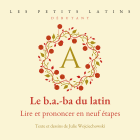 Le b.a.-ba du latin. Lire et prononcer en neuf étapes